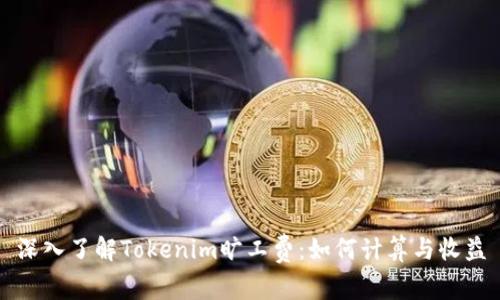 深入了解Tokenim旷工费：如何计算与收益