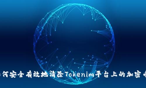 如何安全有效地清除Tokenim平台上的加密币？