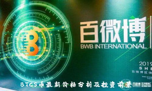  
BTCS币最新价格分析及投资前景