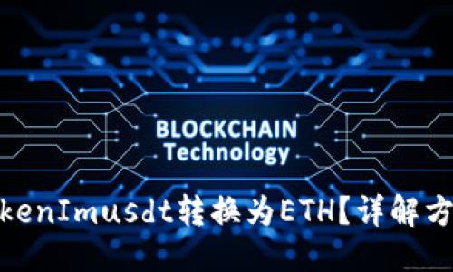 思考且的

如何将TokenImusdt转换为ETH？详解方法与步骤