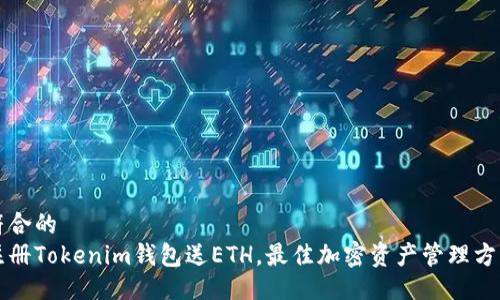 符合的
注册Tokenim钱包送ETH，最佳加密资产管理方案