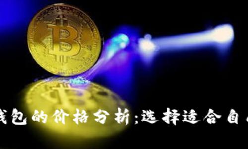 区块链冷钱包的价格分析：选择适合自己的冷钱包