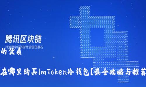 的优质

在哪里购买imToken冷钱包？最全攻略与推荐