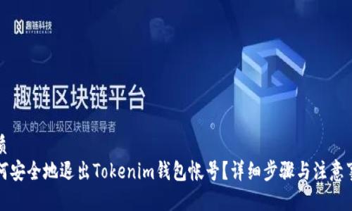 优质
如何安全地退出Tokenim钱包帐号？详细步骤与注意事项