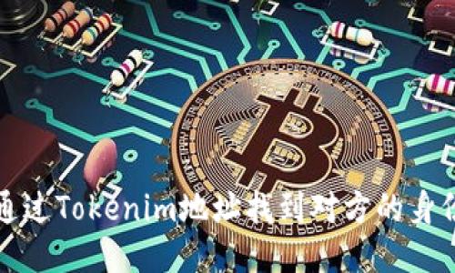 如何通过Tokenim地址找到对方的身份信息