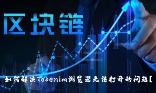 如何解决Tokenim浏览器无法打开的问题？