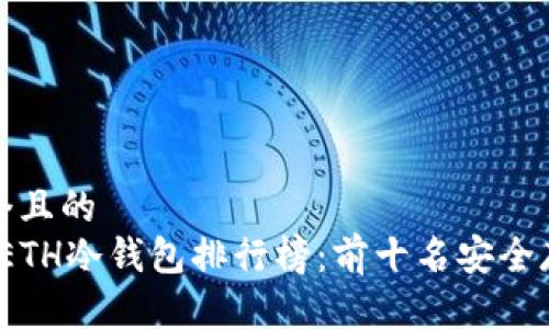 思考一个且的  
2023年ETH冷钱包排行榜：前十名安全存储选项