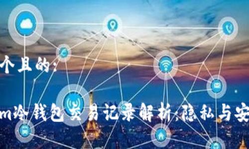 思考一个且的:

tokenim冷钱包交易记录解析：隐私与安全并存