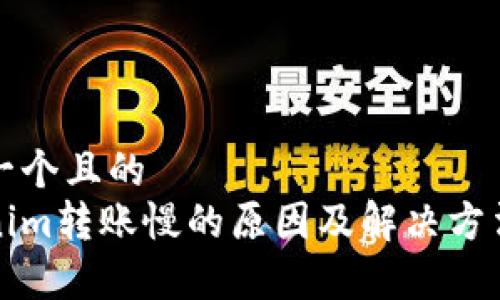 思考一个且的  
tokenim转账慢的原因及解决方法解析