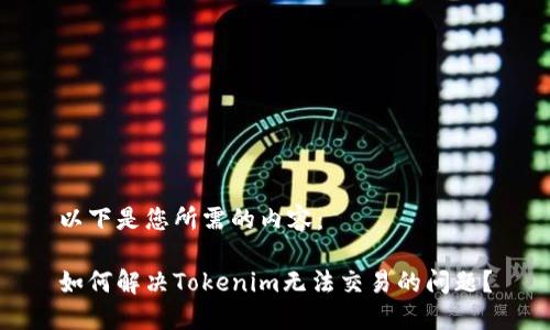 以下是您所需的内容：

如何解决Tokenim无法交易的问题？