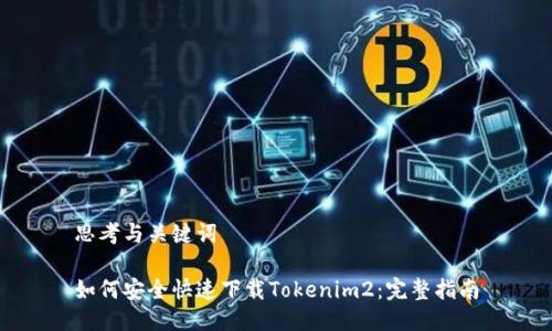 思考与关键词

如何安全快速下载Tokenim2：完整指南