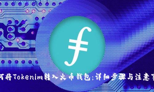 如何将Tokenim转入火币钱包：详细步骤与注意事项