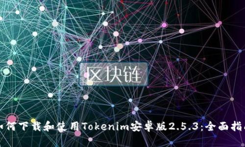 如何下载和使用Tokenim安卓版2.5.3：全面指南