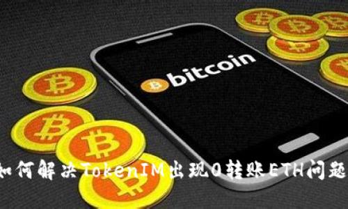 如何解决TokenIM出现0转账ETH问题?