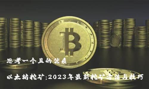 思考一个且的优质

以太坊挖矿：2023年最新挖矿方法与技巧