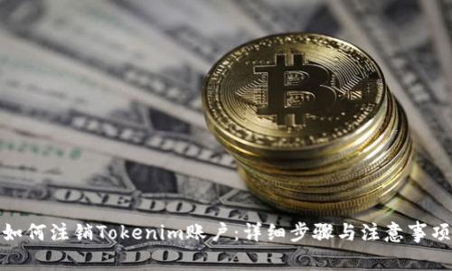 如何注销Tokenim账户：详细步骤与注意事项