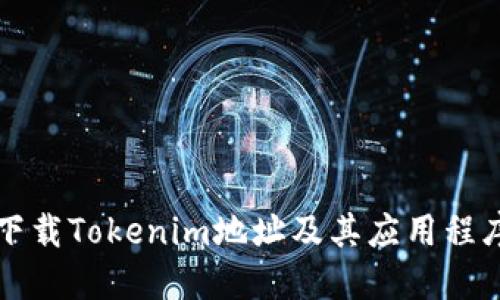 如何安全下载Tokenim地址及其应用程序使用指南