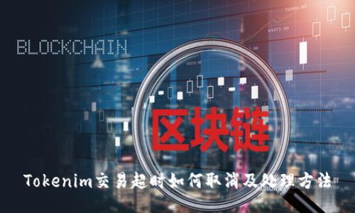 Tokenim交易超时如何取消及处理方法