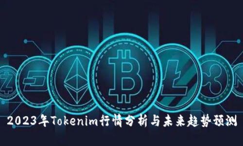 2023年Tokenim行情分析与未来趋势预测