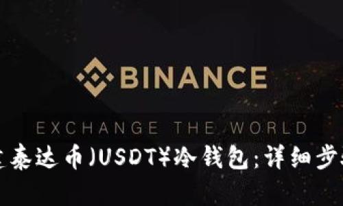 如何创建泰达币（USDT）冷钱包：详细步骤与指南