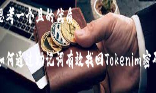 思考一个且的优质

如何通过助记词有效找回Tokenim密码