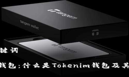 思考和关键词

Tokenim钱包：什么是Tokenim钱包及其优势详解