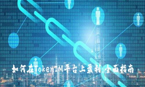 如何在TokenIM平台上盈利：全面指南