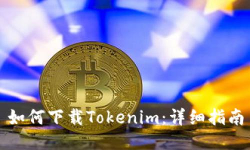 如何下载Tokenim：详细指南