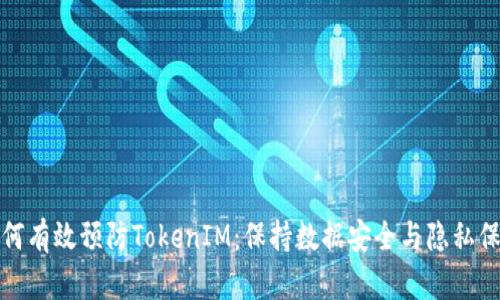 如何有效预防TokenIM：保持数据安全与隐私保护