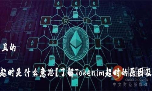 思考一个且的

Tokenim超时是什么意思？了解Tokenim超时的原因及解决办法