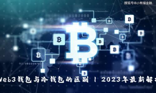 Web3钱包与冷钱包的区别 | 2023年最新解析