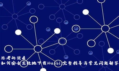 思考的优质  
如何安全高效地下载Huobi：完整指导与常见问题解答