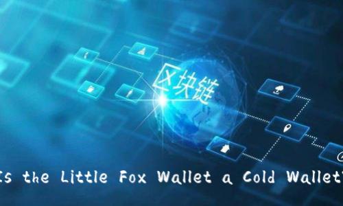 Is the Little Fox Wallet a Cold Wallet?