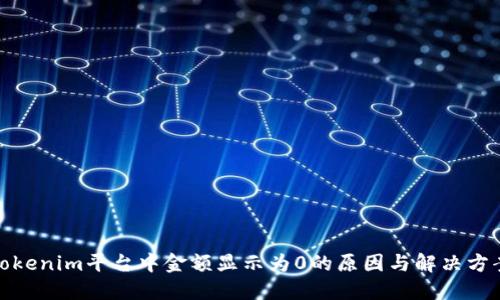 Tokenim平台中金额显示为0的原因与解决方案