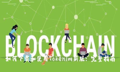 如何下载和使用Tokenim新版: 完整指南