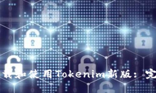 如何下载和使用Tokenim新版: 完整指南