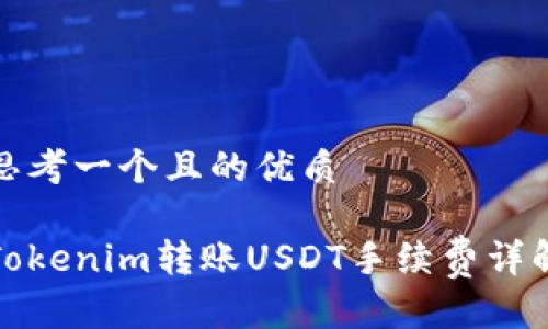 思考一个且的优质

Tokenim转账USDT手续费详解