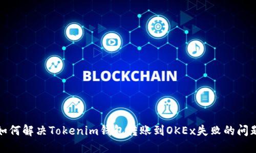 如何解决Tokenim钱包转账到OKEx失败的问题