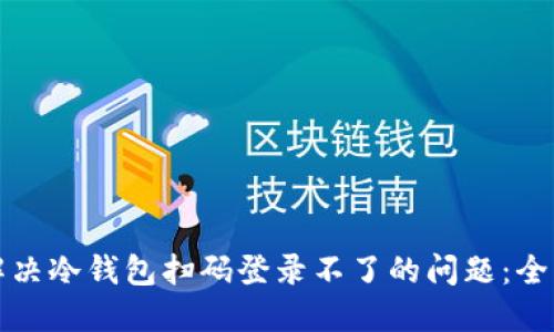 如何解决冷钱包扫码登录不了的问题：全面指南