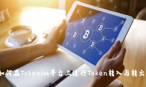 如何在Tokenim平台上进行Token转入与转出？