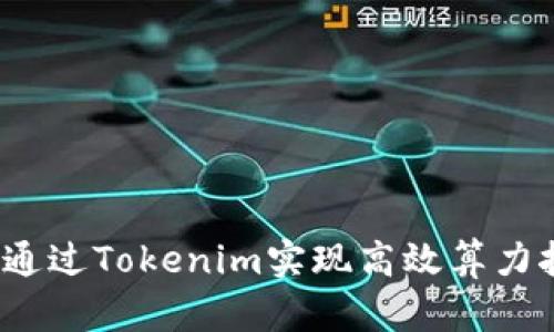 如何通过Tokenim实现高效算力挖矿？