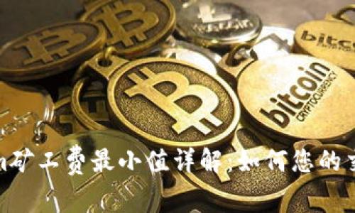 Tokenim矿工费最小值详解：如何您的交易成本