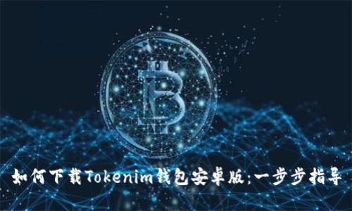 如何下载Tokenim钱包安卓版：一步步指导