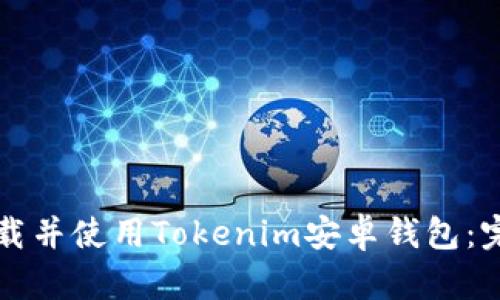 如何下载并使用Tokenim安卓钱包：完整指南