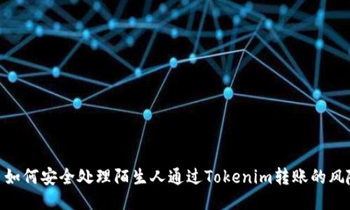 : 如何安全处理陌生人通过Tokenim转账的风险