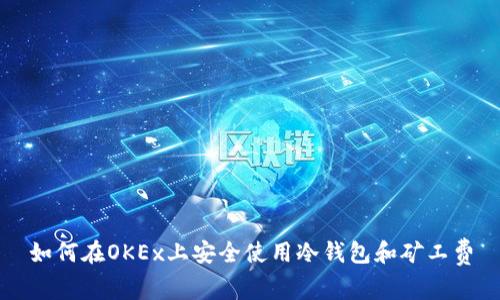 如何在OKEx上安全使用冷钱包和矿工费