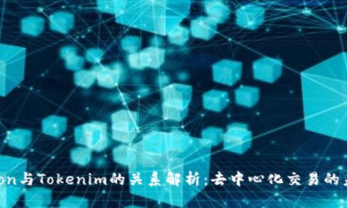 :Tokenlon与Tokenim的关系解析：去中心化交易的未来发展