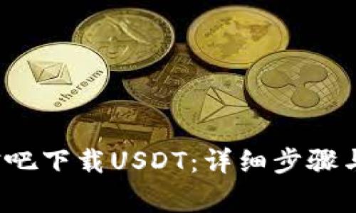  如何在贴吧下载USDT：详细步骤与注意事项