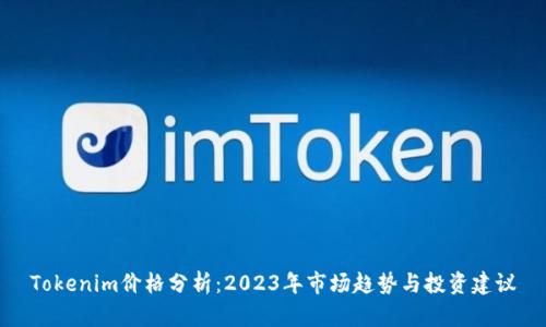 Tokenim价格分析：2023年市场趋势与投资建议