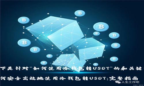 以下是针对“如何使用冷钱包转USDT”的和关键词：

如何安全高效地使用冷钱包转USDT：完整指南